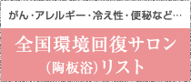 がん・アレルギー・冷え性・便秘など…全国 環境回復サロン（陶板浴）リスト